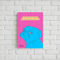 A vertical art print featuring a bright blue pug on a vivid pink background with the text 'Some bombastic side eye for the dickheads at the back' in yellow. The print is displayed on a white brick wall.